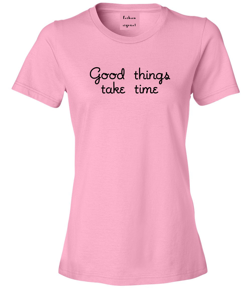 Good Things Take Time Womens Graphic T-Shirt Pink