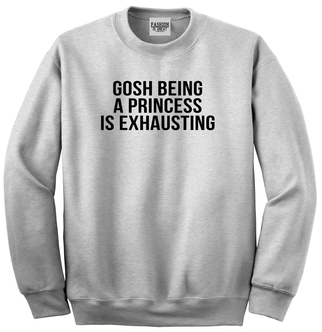 Gosh Being A Princess Is Exhausting Grey Womens Crewneck Sweatshirt