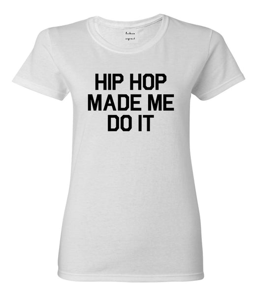 Hip Hop Made Me Do It White T-Shirt
