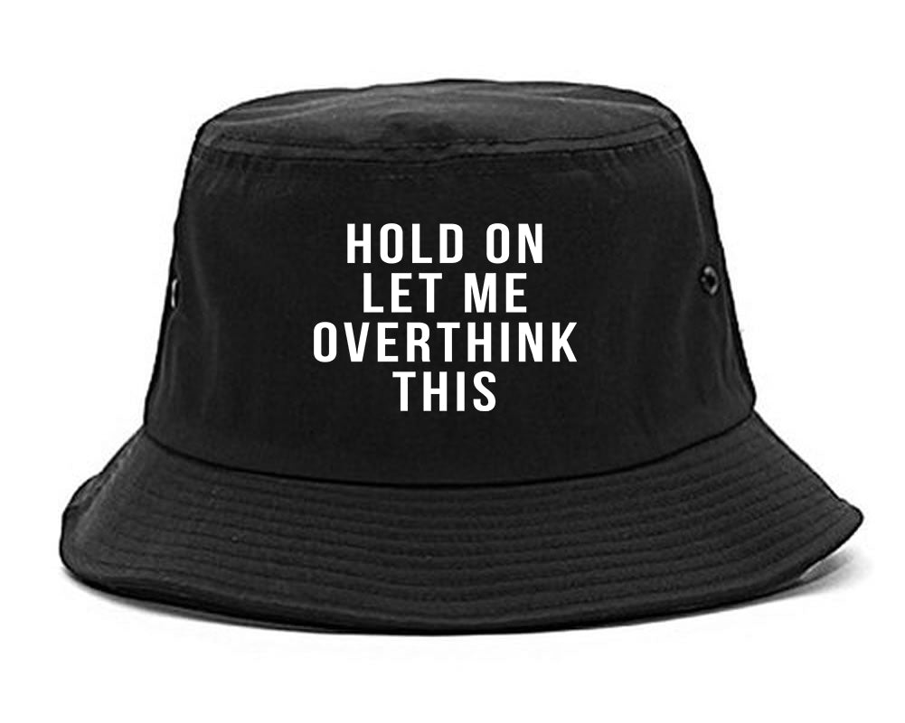 Hold On Let Me Over Think This Funny Saying Bucket Hat Black