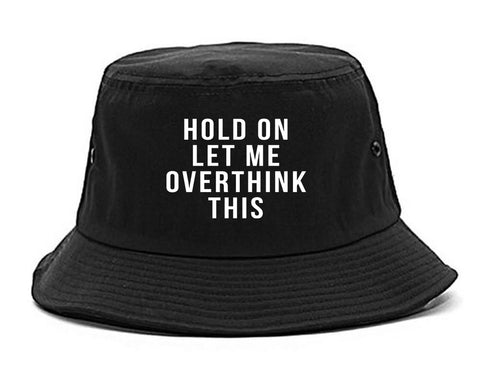 Hold On Let Me Over Think This Funny Saying Bucket Hat Black