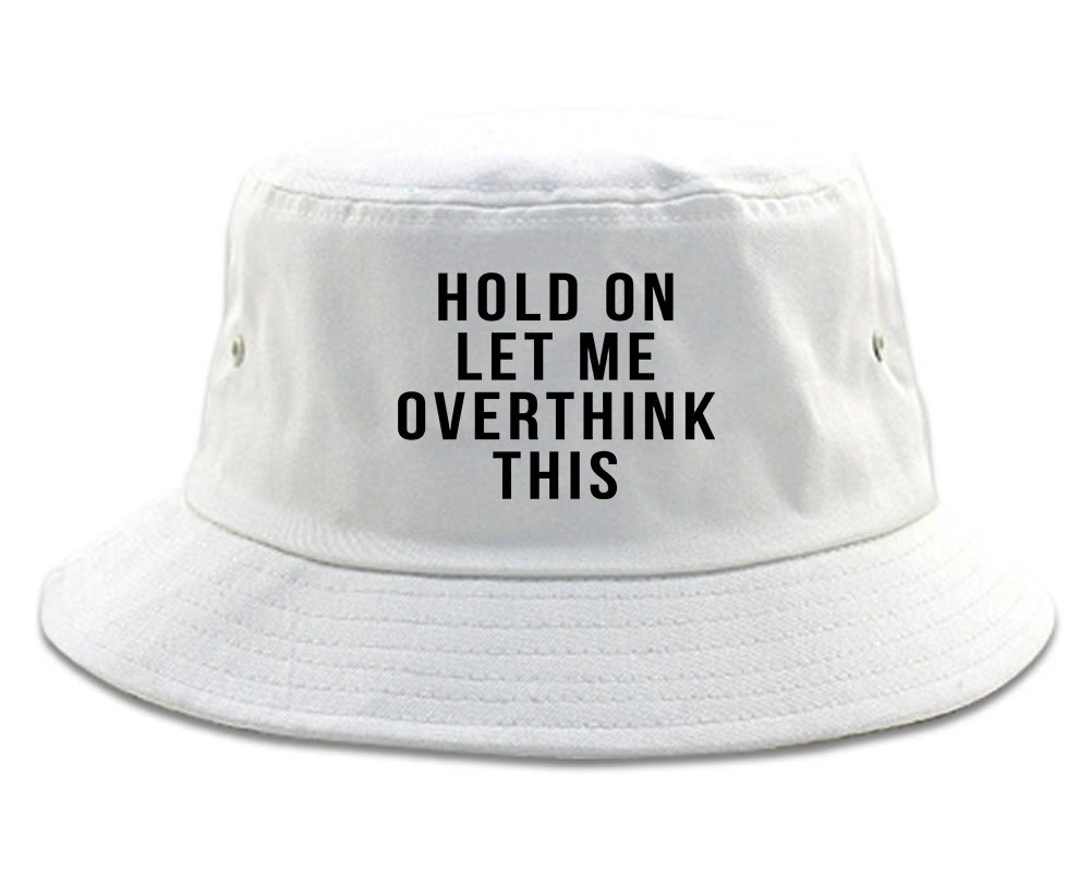 Hold On Let Me Over Think This Funny Saying Bucket Hat White