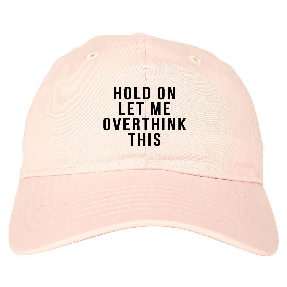Hold On Let Me Over Think This Funny Saying Dad Hat Pink
