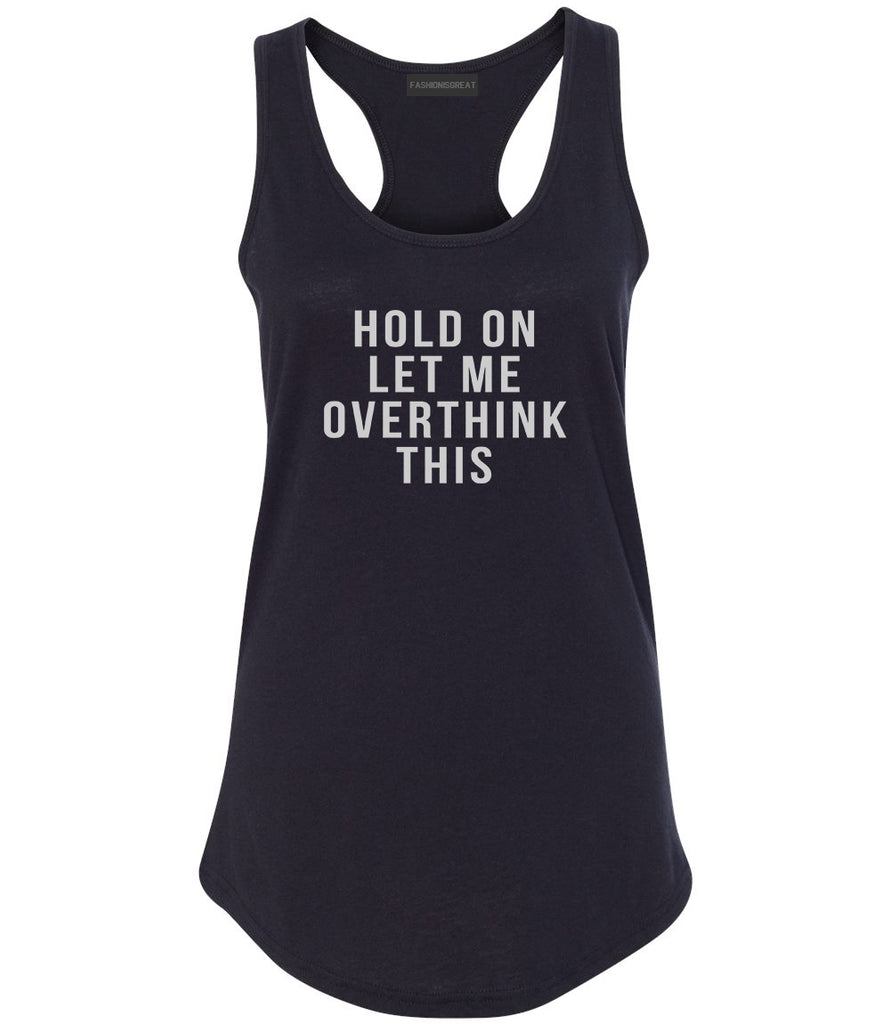Hold On Let Me Over Think This Funny Saying Womens Racerback Tank Top Black