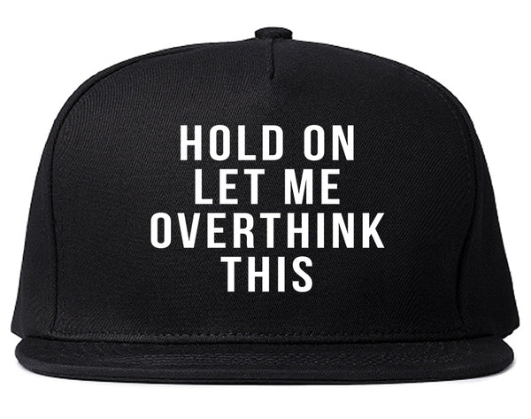 Hold On Let Me Over Think This Funny Saying Snapback Hat Black