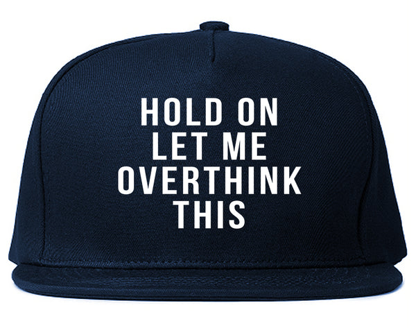 Hold On Let Me Over Think This Funny Saying Snapback Hat Blue