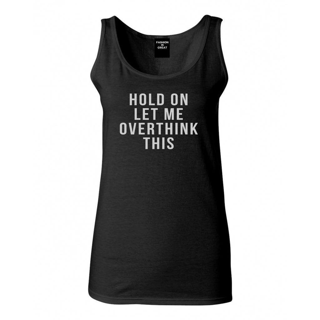Hold On Let Me Over Think This Funny Saying Womens Tank Top Shirt Black