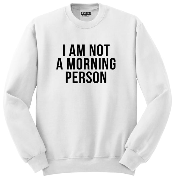 I Am Not A Morning Person Unisex Crewneck Sweatshirt White