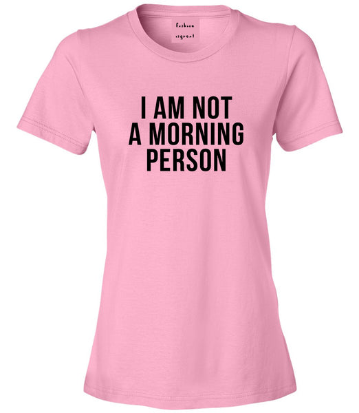 I Am Not A Morning Person Womens Graphic T-Shirt Pink