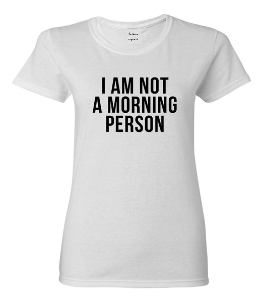 I Am Not A Morning Person Womens Graphic T-Shirt White