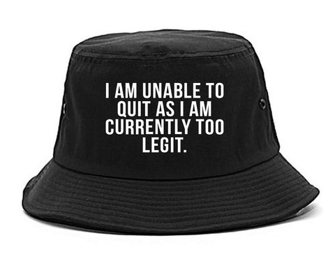 I Am Unable To Quit As I Am Currently Too Legit Bucket Hat Black