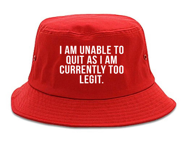 I Am Unable To Quit As I Am Currently Too Legit Bucket Hat Red