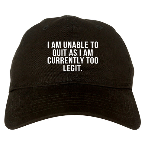 I Am Unable To Quit As I Am Currently Too Legit Dad Hat Black