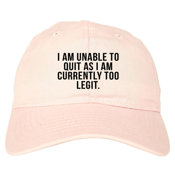 I Am Unable To Quit As I Am Currently Too Legit Dad Hat Pink