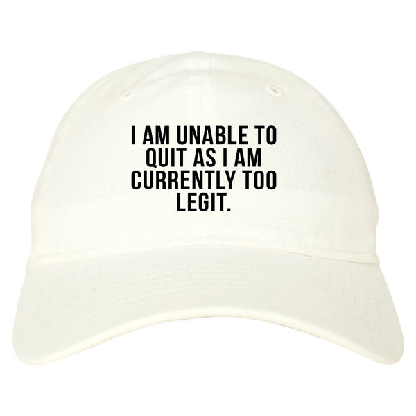 I Am Unable To Quit As I Am Currently Too Legit Dad Hat White