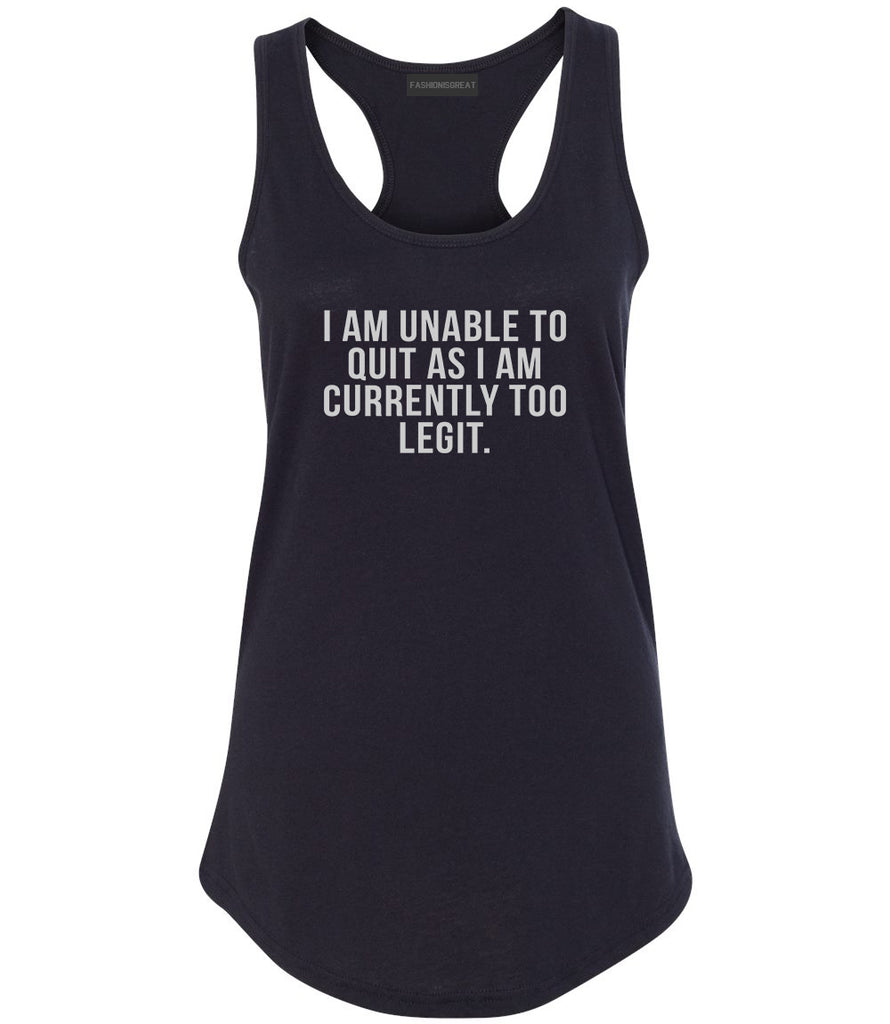 I Am Unable To Quit As I Am Currently Too Legit Womens Racerback Tank Top Black