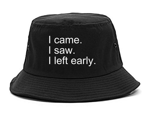 I Came I Saw I Left Early black Bucket Hat