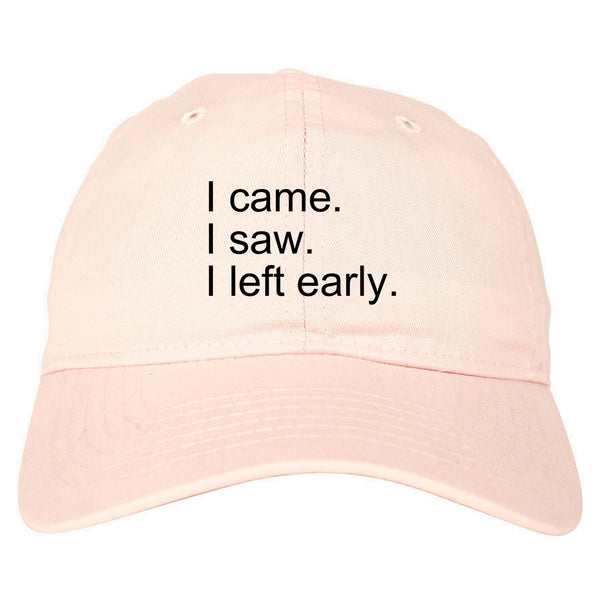 I Came I Saw I Left Early pink dad hat