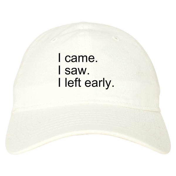 I Came I Saw I Left Early white dad hat
