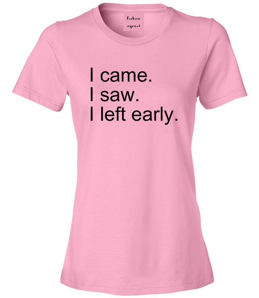 I Came I Saw I Left Early Pink Womens T-Shirt