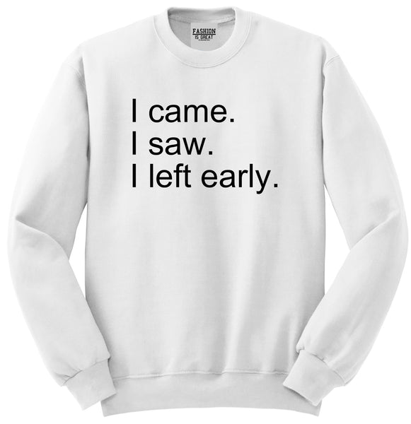 I Came I Saw I Left Early White Womens Crewneck Sweatshirt