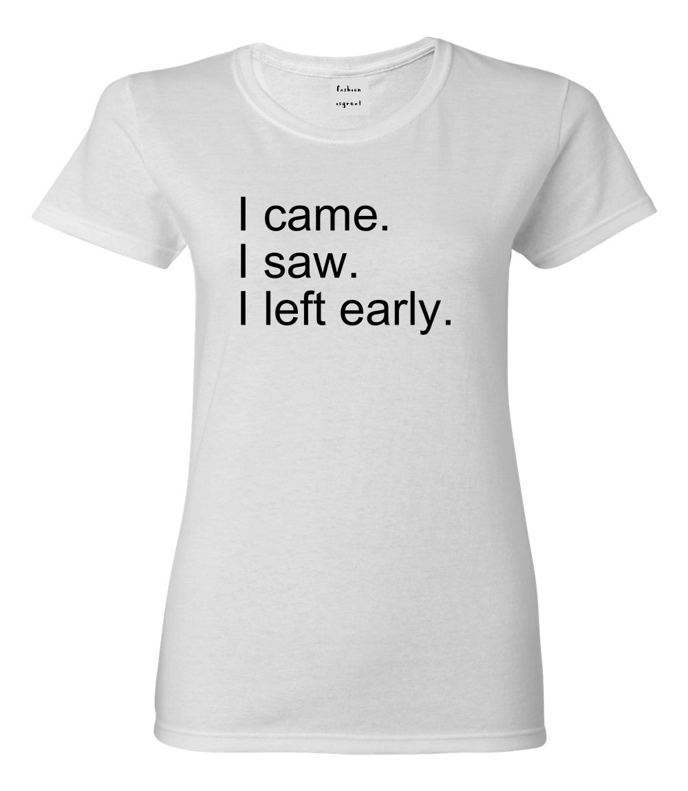 I Came I Saw I Left Early White Womens T-Shirt