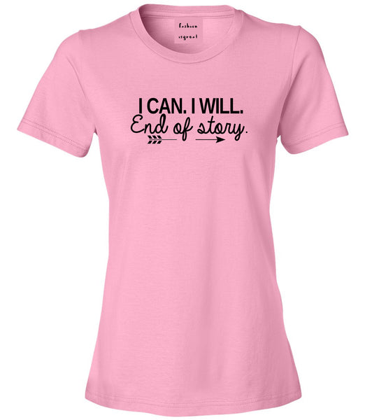 I Can I Will End Of Story Feminist Womens Graphic T-Shirt Pink