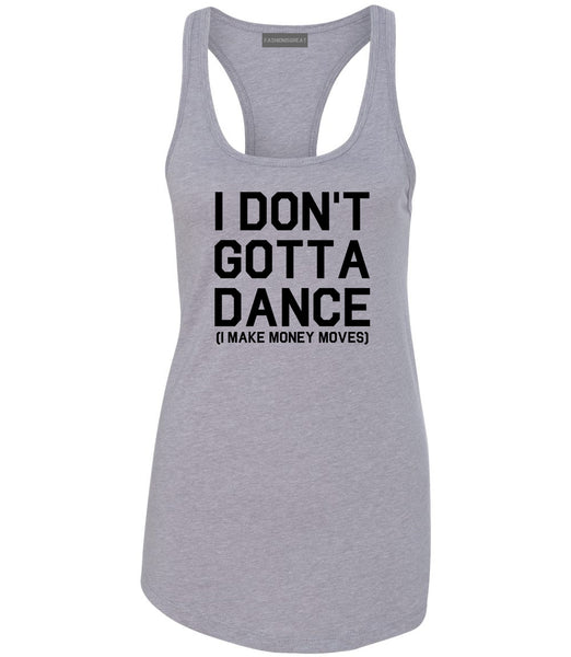 I Dont Gotta Dance Money Moves Grey Womens Racerback Tank Top