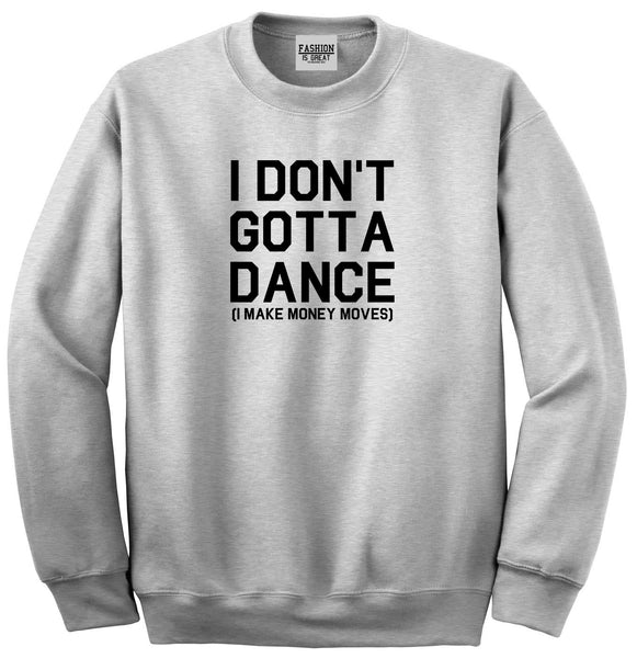 I Dont Gotta Dance Money Moves Grey Womens Crewneck Sweatshirt