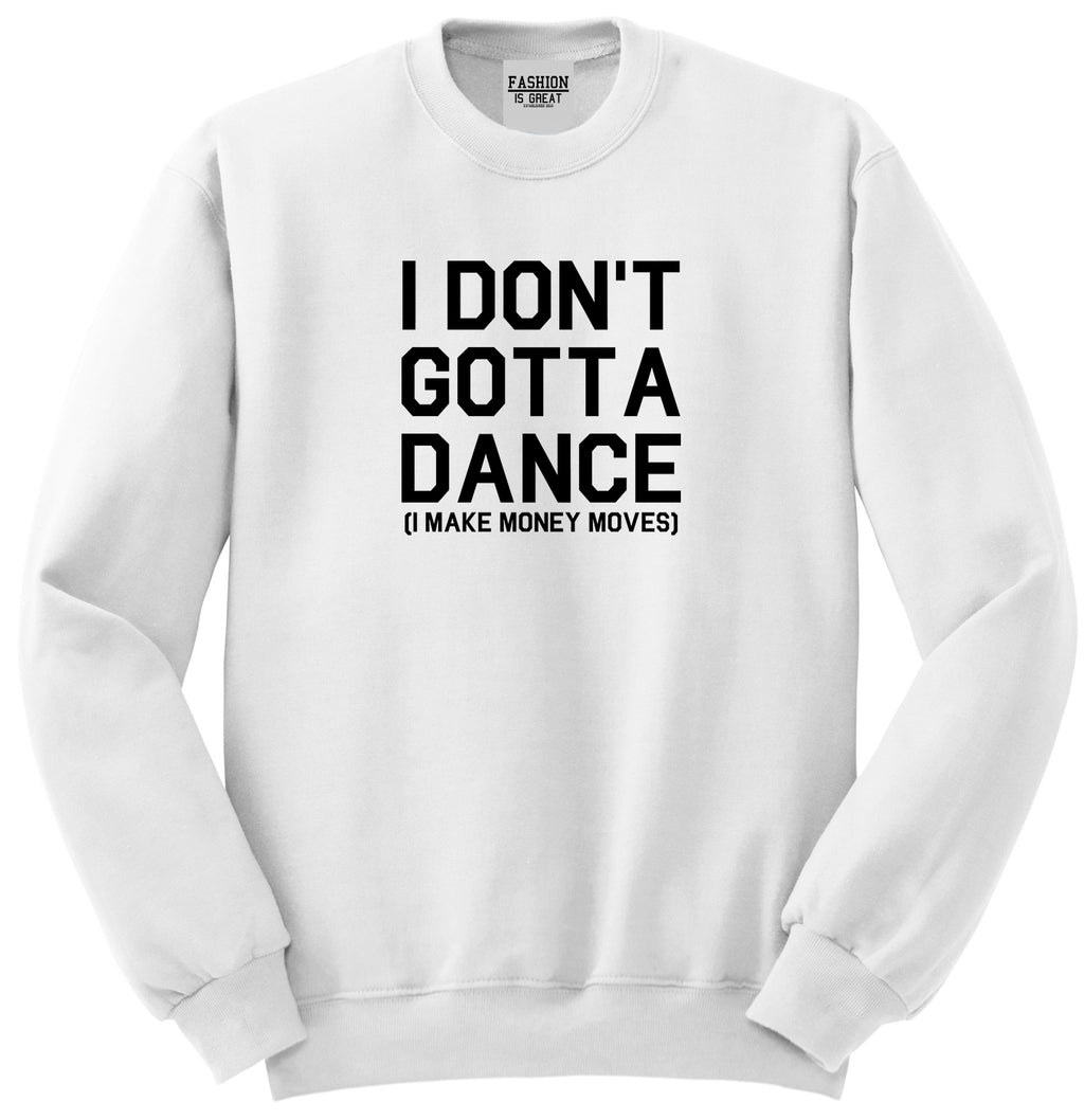 I Dont Gotta Dance Money Moves White Womens Crewneck Sweatshirt