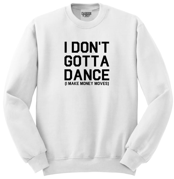 I Dont Gotta Dance Money Moves White Womens Crewneck Sweatshirt