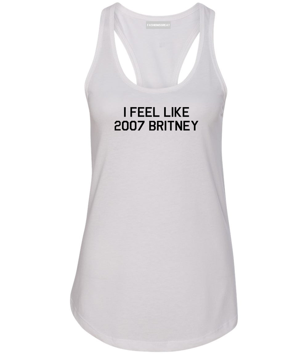 I Feel Like 2007 Britney White Womens Racerback Tank Top