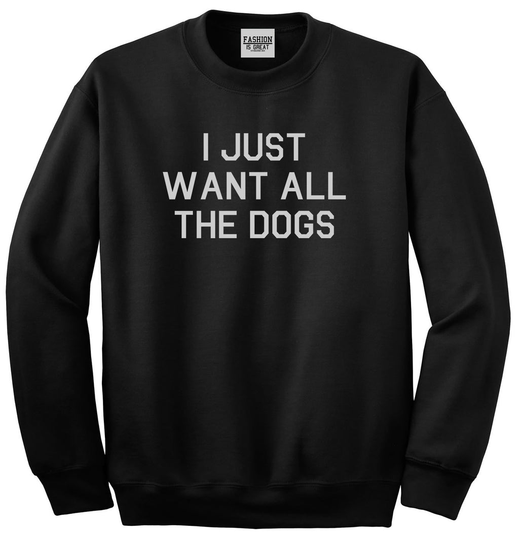 I Just Want All The Dogs Black Crewneck Sweatshirt
