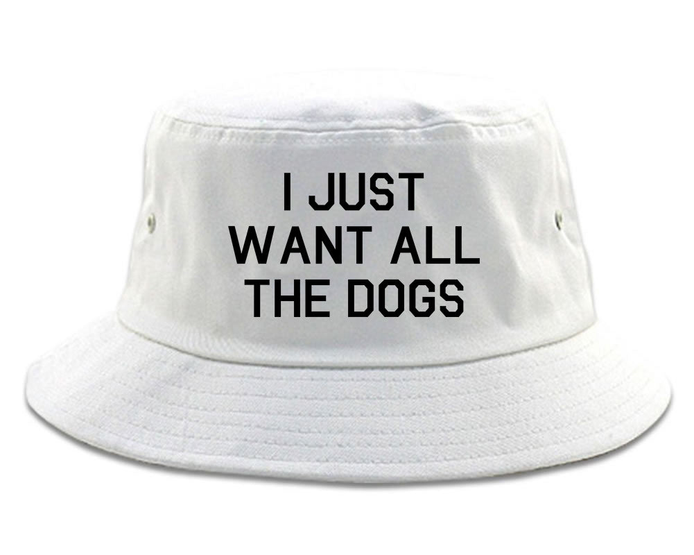 I Just Want All The Dogs White Bucket Hat