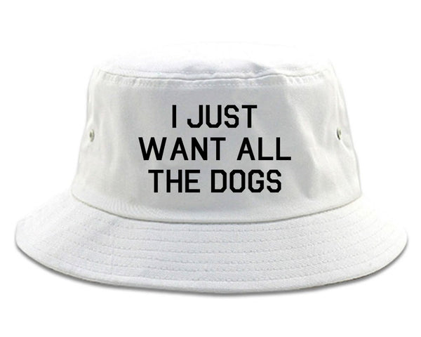 I Just Want All The Dogs White Bucket Hat
