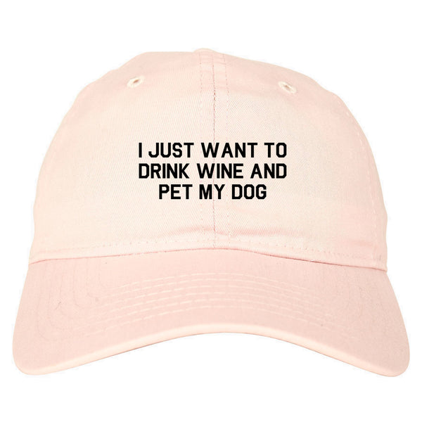 I Just Want To Drink Wine And Pet My Dog Dad Hat Pink