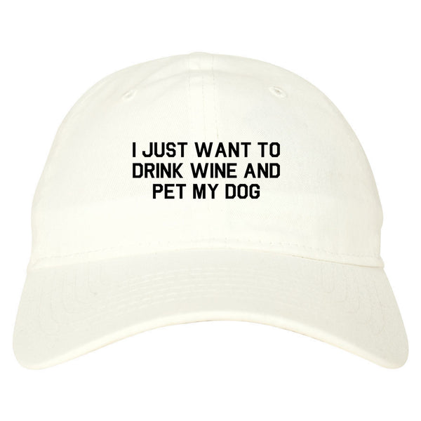 I Just Want To Drink Wine And Pet My Dog Dad Hat White