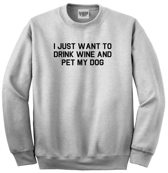 I Just Want To Drink Wine And Pet My Dog Unisex Crewneck Sweatshirt Grey