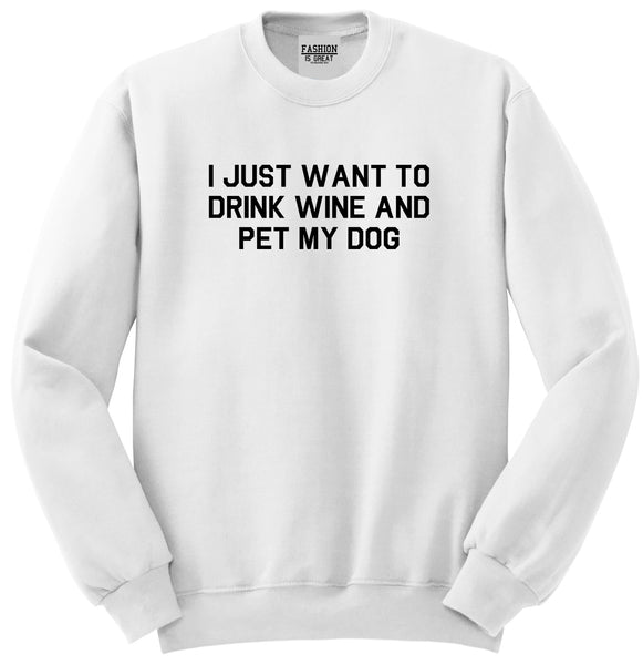 I Just Want To Drink Wine And Pet My Dog Unisex Crewneck Sweatshirt White