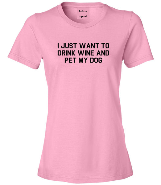 I Just Want To Drink Wine And Pet My Dog Womens Graphic T-Shirt Pink