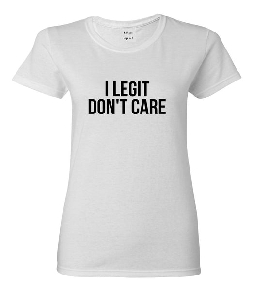 I Legit Dont Care White Womens T-Shirt
