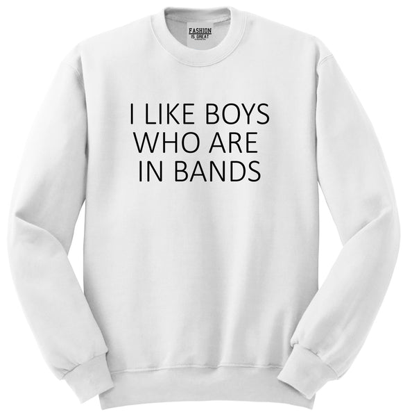 I Like Boys Who Are In Bands Fangirl Concert Unisex Crewneck Sweatshirt White