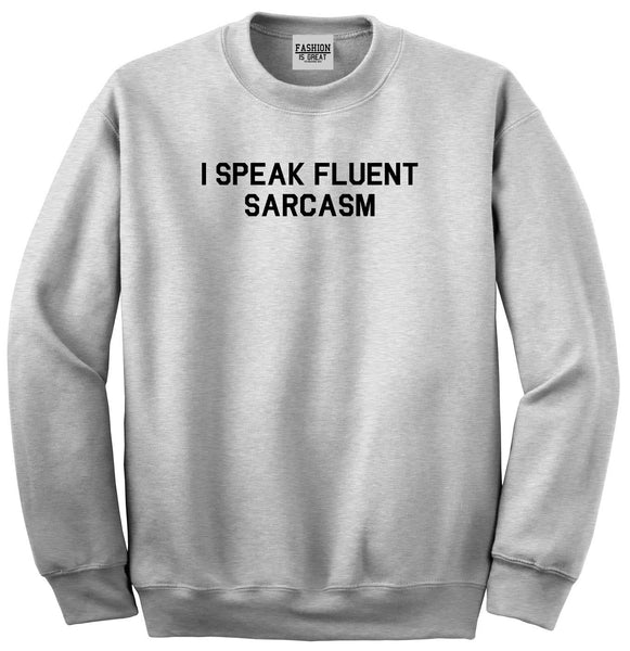 I Speak Fluent Sarcasm Funny Graphic Unisex Crewneck Sweatshirt Grey