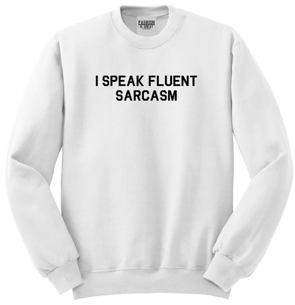 I Speak Fluent Sarcasm Funny Graphic Unisex Crewneck Sweatshirt White