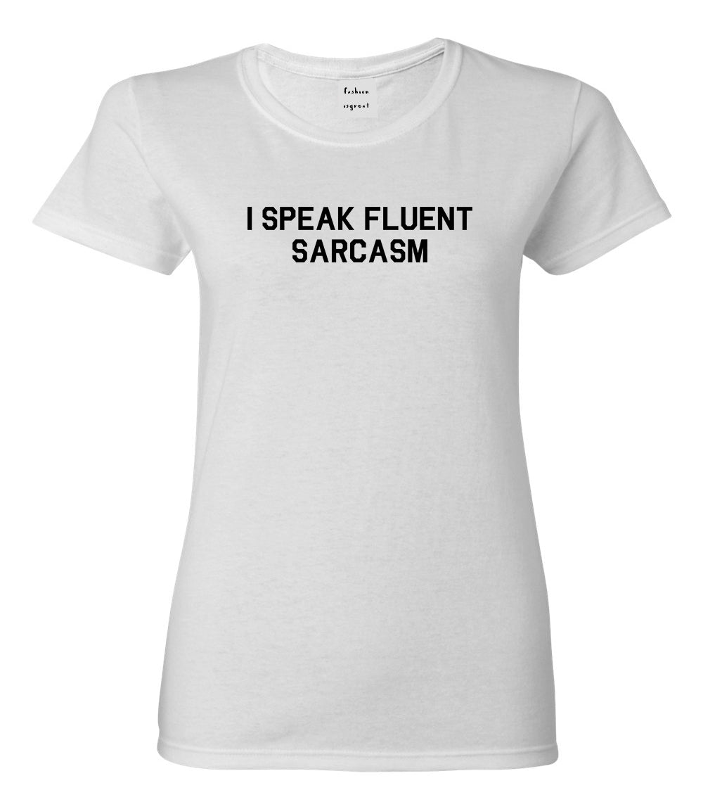 I Speak Fluent Sarcasm Funny Graphic Womens Graphic T-Shirt White