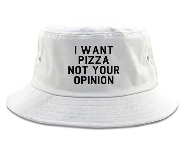 I Want Pizza Not Your Opinion Bucket Hat White