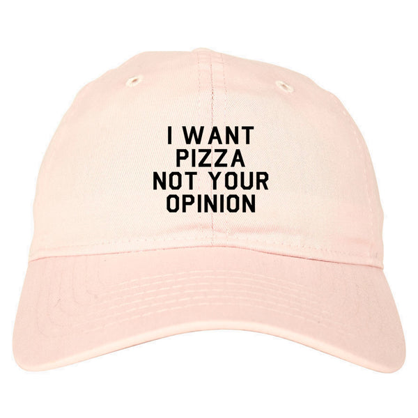 I Want Pizza Not Your Opinion Dad Hat Pink