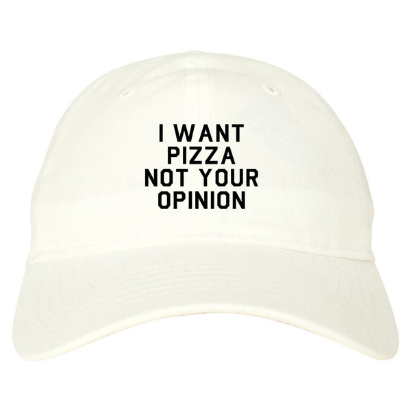 I Want Pizza Not Your Opinion Dad Hat White