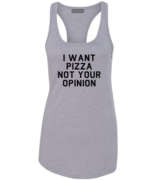 I Want Pizza Not Your Opinion Womens Racerback Tank Top Grey