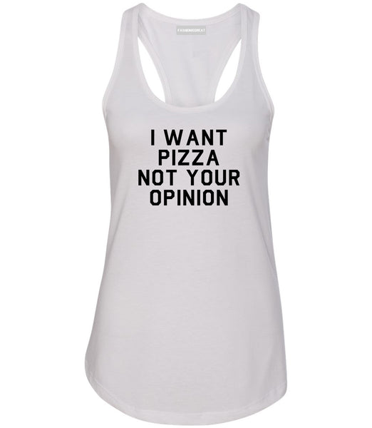 I Want Pizza Not Your Opinion Womens Racerback Tank Top White